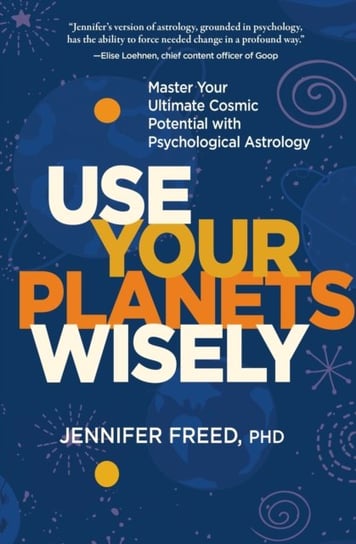 Use Your Planets Wisely: Master Your Ultimate Cosmic Potential with Psychological Astrology Freed Jennifer