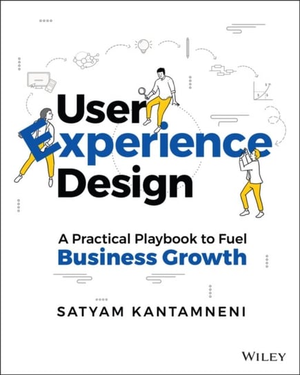 User Experience Design: A Practical Playbook to Fu el Business Growth S. Kantamneni