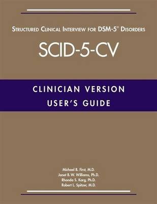 User's Guide for the Structured Clinical Interview for DSM-5 (R) Disorders -- Clinician Version (SCID-5-CV) First Michael B., Williams Janet B. W., Karg Rhonda S., Spitzer Robert L.
