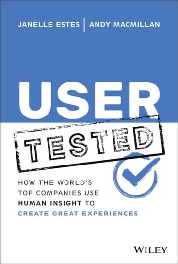 User Tested: How the Worlds Top Companies Use Hum an Insight to Create Great Experiences Opracowanie zbiorowe