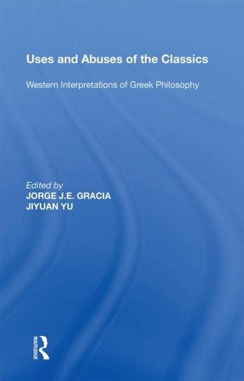 Uses and Abuses of the Classics. Western Interpretations of Greek Philosophy Opracowanie zbiorowe