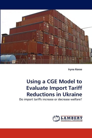Using a Cge Model to Evaluate Import Tariff Reductions in Ukraine Kosse Iryna