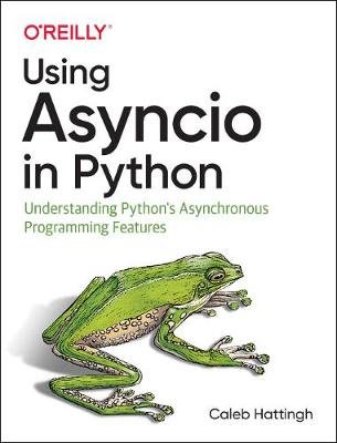Using Asyncio in Python: Understanding Python's Asynchronous Programming Features Hattingh Caleb