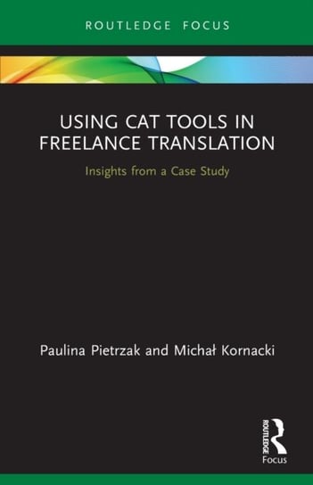 Using CAT Tools in Freelance Translation: Insights from a Case Study Paulina Pietrzak, Michal Kornacki