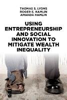 Using Entrepreneurship and Social Innovation to Mitigate Wealth Inequality Lyons Thomas S., Hamlin Roger E., Hamlin Amanda