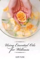 Using Essential Oils for Wellness Funk Kate