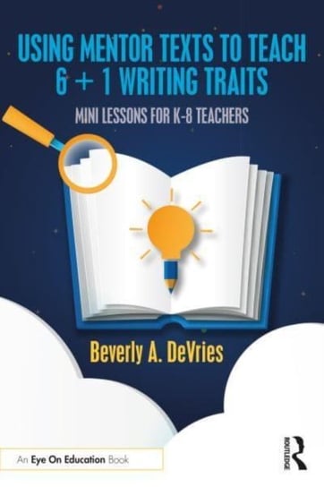 Using Mentor Texts to Teach 6 + 1 Writing Traits: Mini Lessons for K-8 Teachers Opracowanie zbiorowe