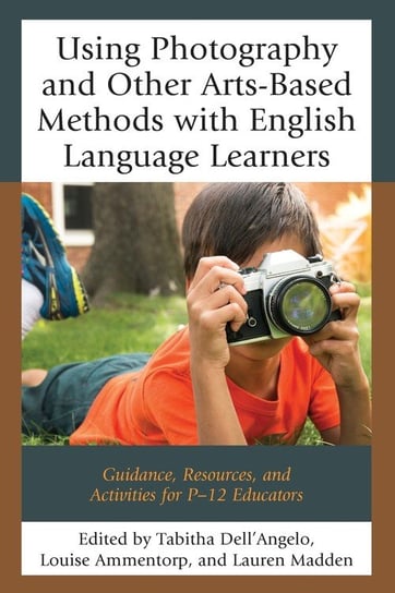 Using Photography and Other Arts-Based Methods With English Language Learners Rowman & Littlefield Publishing Group Inc