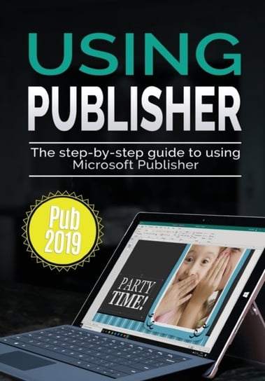 Using Publisher 2019: The Step-by-step Guide to Using Microsoft Publisher 2019 Kevin Wilson