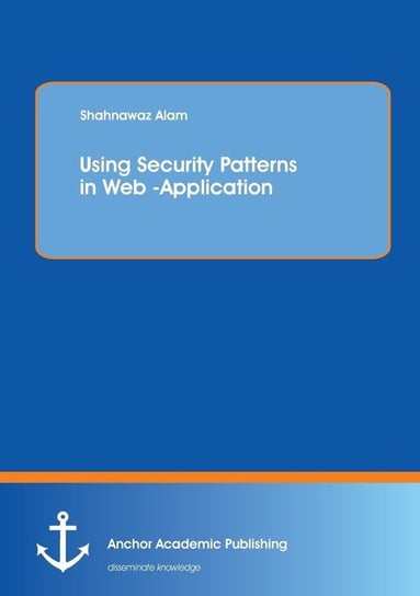 Using Security Patterns in Web -Application Alam Shahnawaz