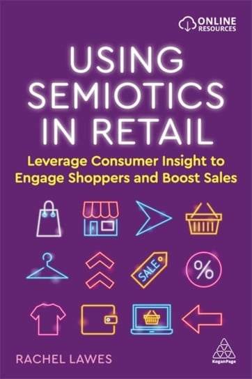 Using Semiotics in Retail: Leverage Consumer Insight to Engage Shoppers and Boost Sales Rachel Lawes