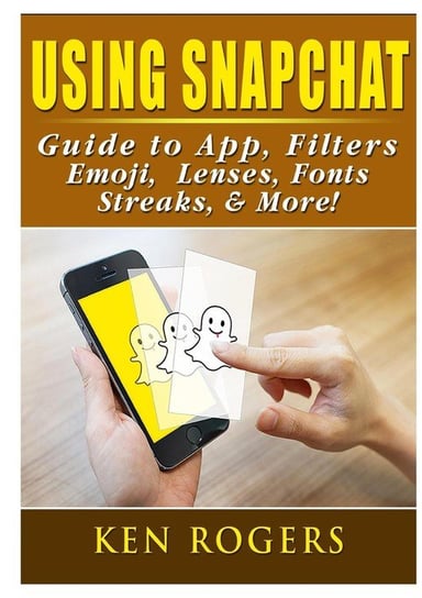 Using Snapchat Guide to App, Filters, Emoji, Lenses, Font, Streaks, & More! Rogers Ken