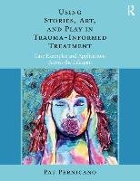 Using Stories, Art, and Play in Trauma-Informed Treatment Pernicano Pat