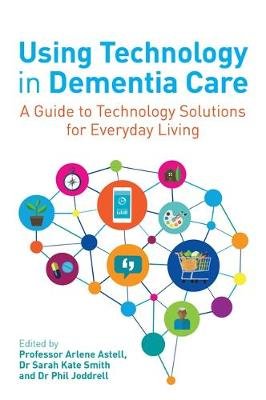 Using Technology in Dementia Care: A Guide to Technology Solutions for Everyday Living Jessica Kingsley Publishers