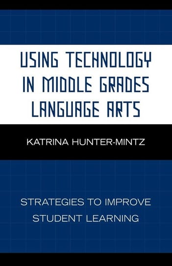 Using Technology in Middle Grades Language Arts Hunter-Mintz Katrina