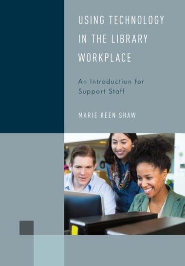 Using Technology in the Library Workplace. An Introduction for Support Staff Marie Keen Shaw