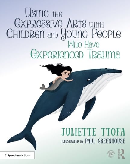 Using the Expressive Arts with Children and Young People Who Have Experienced Trauma: A Practical Guide Opracowanie zbiorowe