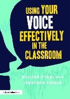 Using Your Voice Effectively in the Classroom Evans William, Savage Jonathan