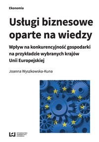 Usługi biznesowe oparte na wiedzy. Wpływ na konkurencyjność gospodarki na przykładzie wybranych krajów Unii Europejskiej Wyszkowska-Kuna Joanna