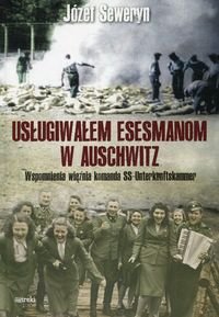 Usługiwałem esesmanom w Auschwitz. Wspomnienia więźnia komanda SS-Unterkunftskammer Seweryn Józef