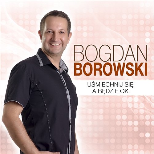 Uśmiechnij Się a Będzie OK Bogdan Borowski
