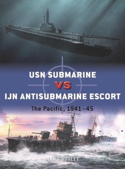 USN Submarine vs IJN Antisubmarine Escort. The Pacific, 1941-45 Mark Stille