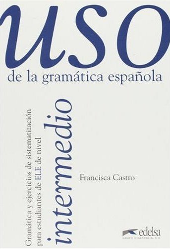 Uso De LA Gramatica Espanola: Intermedio Castro Francisca