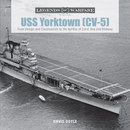 USS Yorktown (CV-5): From Design and Construction to the Battles of Coral Sea and Midway Doyle David