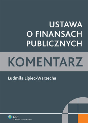 Ustawa o Finansach Publicznych. Komentarz Lipiec-Warzecha Ludmiła