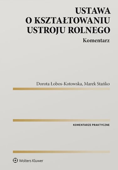 Ustawa o kształtowaniu ustroju rolnego. Komentarz Łobos-Kotowska Dorota, Stańko Marek