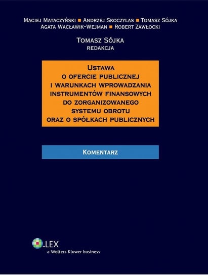 Ustawa o ofercie publicznej i warunkach wprowadzania instrumentów finansowych do zorganizowanego systemu obrotu oraz o spółkach publicznych. Komentarz - ebook PDF Wacławik-Wejman Agata, Mataczyński Maciej, Skoczylas Andrzej, Zawłocki Robert, Sójka Tomasz