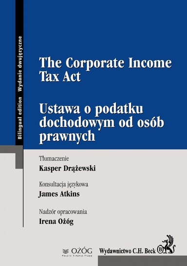 Ustawa o podatku dochodowym od osób prawnych. The corporate income tax act Tomczykowski Paweł, Drążewski Kasper, Atkins James
