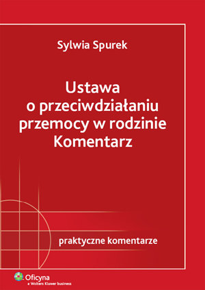 Ustawa o Przeciwdziałaniu Przemocy w Rodzinie. Komentarz Spurek Sylwia