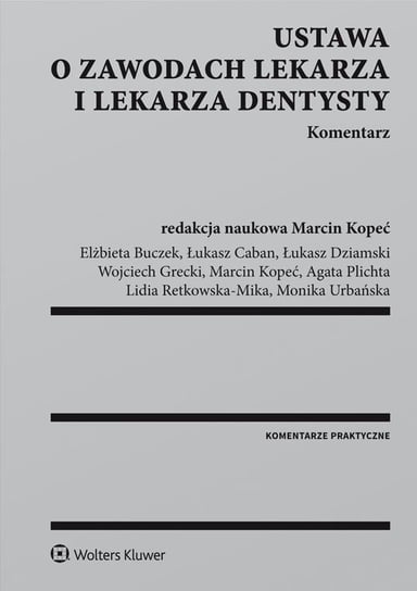 Ustawa o zawodach lekarza i lekarza dentysty. Komentarz Retkowska-Mika Lidia, Urbańska Monika, Grecki Wojciech, Buczek Elżbieta, Dziamski Łukasz, Plichta Agata, Caban Łukasz, Kopeć Marcin