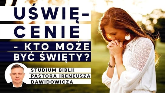 Uświęcenie - co to jest? | wykład pastor Ireneusz Dawidowicz - Idź Pod Prąd Nowości - podcast - audiobook Opracowanie zbiorowe