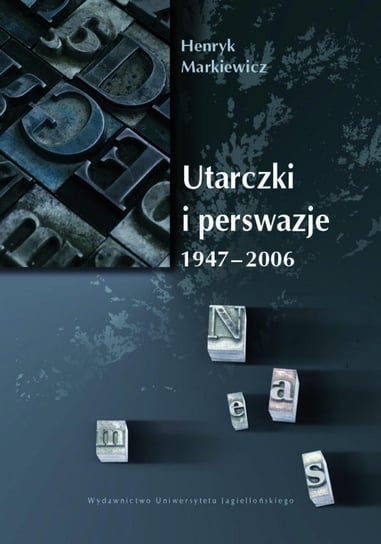 Utarczki i perswazje. 1947-2006 Markiewicz Henryk
