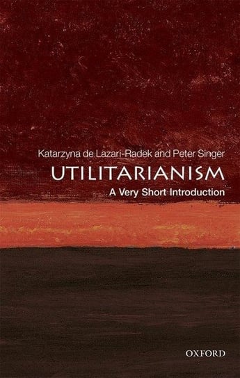 Utilitarianism: A Very Short Introduction Lazari-Radek Katarzyna, Singer Peter