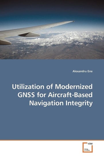 Utilization of Modernized GNSS for Aircraft-Based Navigation Integrity Ene Alexandru