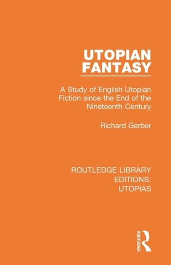 Utopian Fantasy: A Study of English Utopian Fiction since the End of the Nineteenth Century Richard Gerber