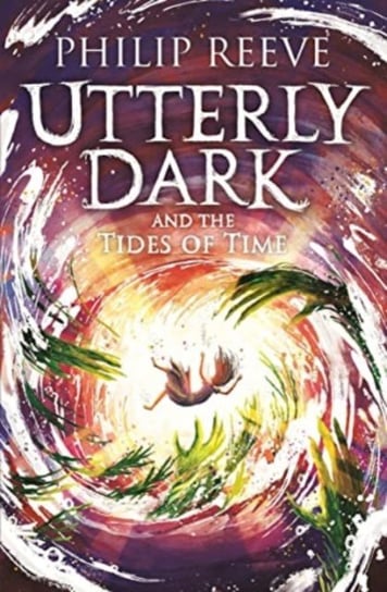 Utterly Dark and the Tides of Time Reeve Philip