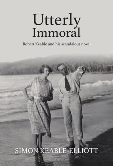 Utterly Immoral: Robert Keable and his scandalous novel Simon Keable-Elliott