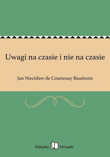 Uwagi na czasie i nie na czasie de Courtenay Baudouin Jan Niecisław