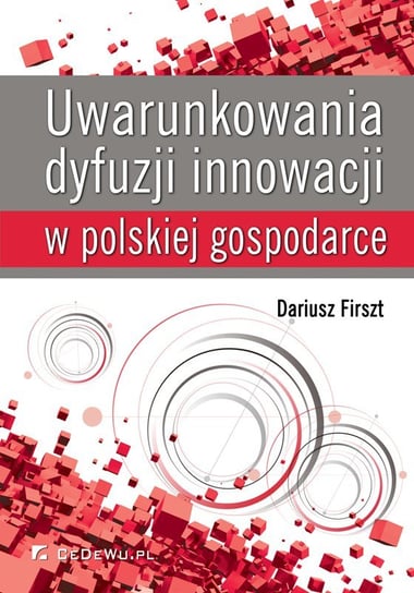 Uwarunkowania dyfuzji innowacji w polskiej gospodarce Firszt Dariusz