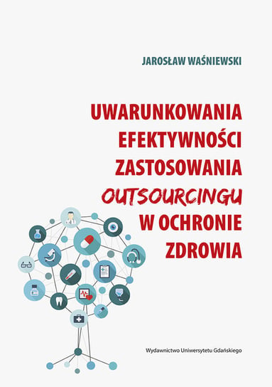 Uwarunkowania efektywności zastosowania outsourcingu w ochronie zdrowia Waśniewski Jarosław