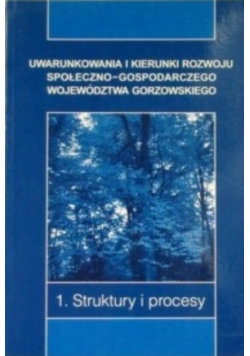 Uwarunkowania i kierunki rozwoju społeczno- gospodarczego województwa gorzowskiego, Tom 1 