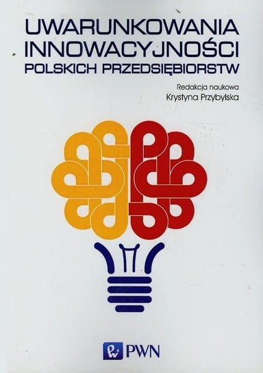 Uwarunkowania innowacyjności polskich przedsiębiorstw Opracowanie zbiorowe