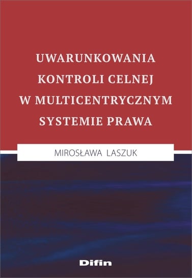 Uwarunkowania kontroli celnej w multicentrycznym systemie prawa Laszuk Mirosława