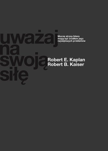 Uważaj na swoją siłę Kaplan Robert E., Kaiser Robert B.