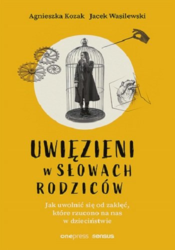 Uwięzieni w słowach rodziców. Jak uwolnić się od zaklęć, które rzucono na nas w dzieciństwie Kozak Agnieszka, Wasilewski Jacek