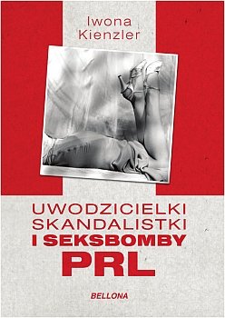 Uwodzicielki, skandalistki i seksbomby PRL Kienzler Iwona